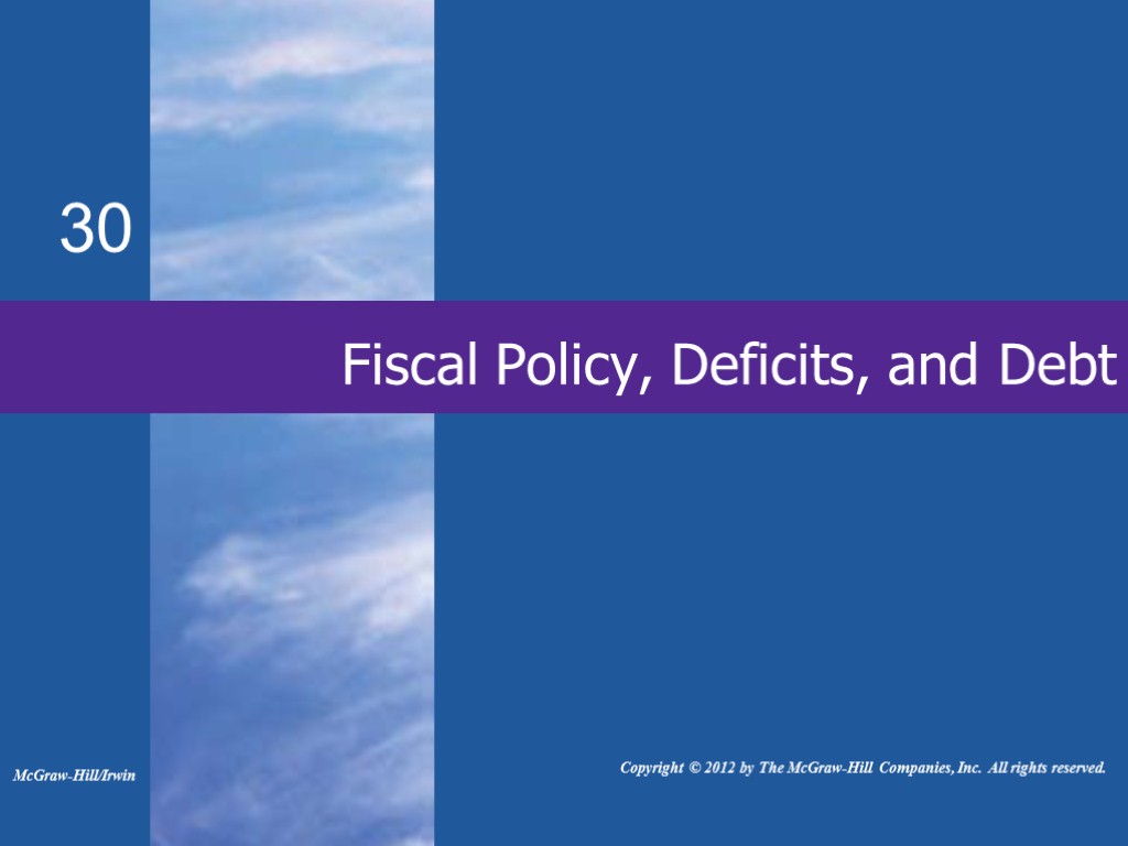 Fiscal Policy, Deficits, and Debt 30 McGraw-Hill/Irwin Copyright © 2012 by The McGraw-Hill Companies,